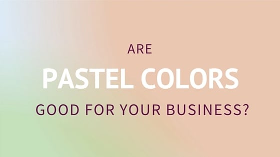 Are Pastel Colors good for your business?